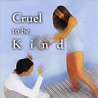 Cruel to Be Kind
