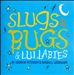 Slugs & Bugs & Lullabies