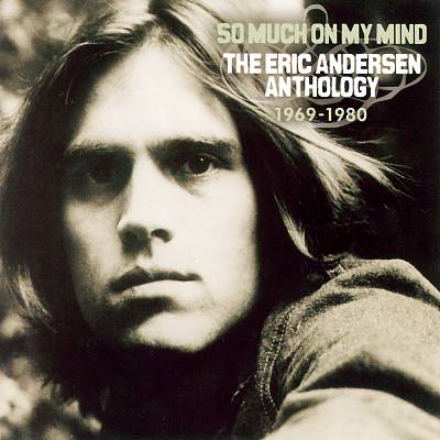 So Much on My Mind: The Eric Andersen Anthology 1969-1980
