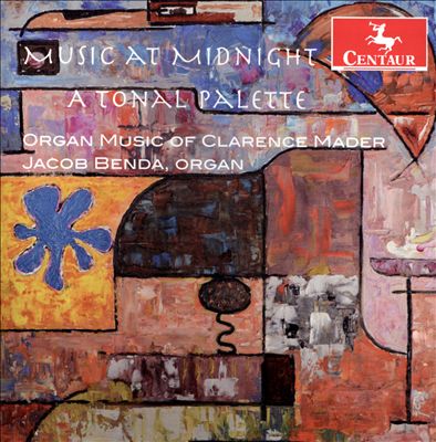 Music at Midnight: A Tonal Palette - Organ Music of Clarence Mader