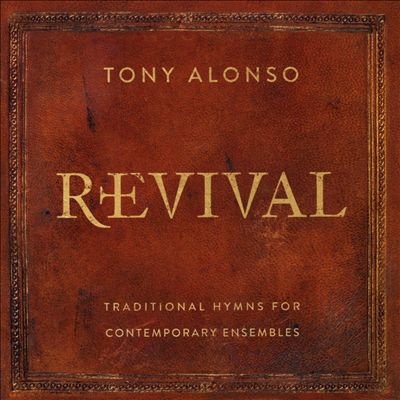 Tony Alonso: Revival-Traditional Hymns for Contemporary Ensembles