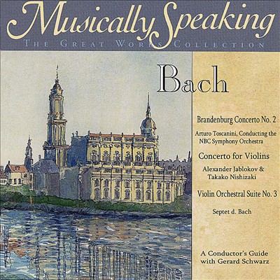 Musically Speaking: Bach's Brandenburg Concerto No 2, Concerto for Violins & Violin Orchestral Suite No. 3