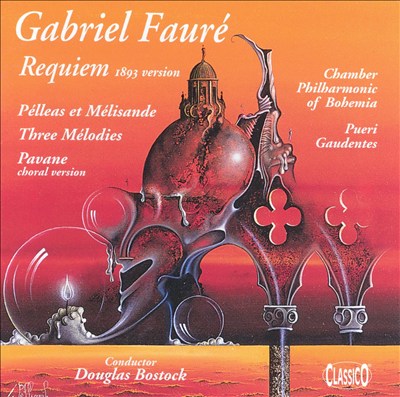 Gabriel Fauré: Requiem; Pelléas et Mélisande; Three Mélodies; Pavane