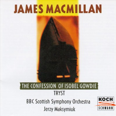 James MacMillan: The Confession of Isobel Gowdie; Tryst