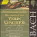 Bach: Reconstructed Violin Concertos BWV 1052R, 1056R, 1064R, 1045
