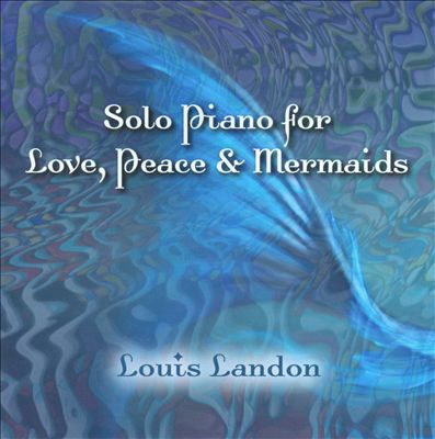 Solo Piano For Love, Peace & Mermaids