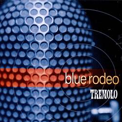 lataa albumi Blue Rodeo - Tremolo