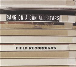 Album herunterladen Bang On A Can AllStars - Field Recordings