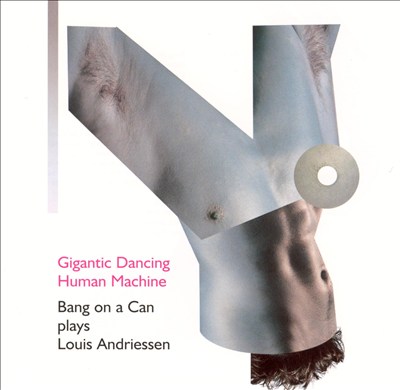 Gigantic Dancing Human Machine: Bang on a Can Plays Louis Andriessen