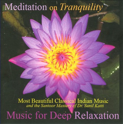 Music for Deep Relaxation: Meditation on Tranquility - Most Beautiful Classical Indian Music And The Santoor Mastery Of Dr. Sunil Katti