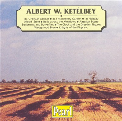Albert W. Ketélbey: In a Persian Market; In a Monastery Garden; etc.