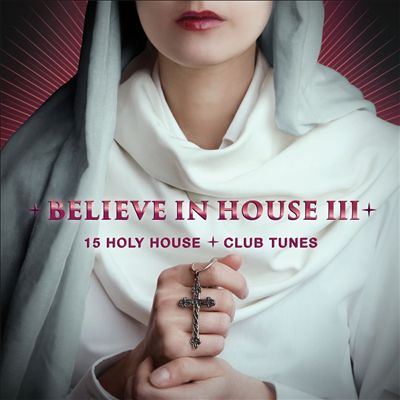 Believe in House, Vol. 3: 15 Holy House & Club Tunes