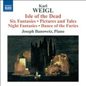Karl Weigl: Isle of the Dead; Six Fantasies; Pictures and Tales; Night Fantasies & Others
