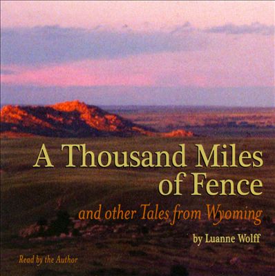 A Thousand Miles Of Fence And Other Tales From Wyoming