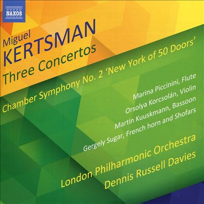 Miguel Kertsman: Three Concertos; Chamber Symphony No. 2 "New York of 50 Doors"
