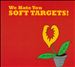 We Hate You Soft Targets!