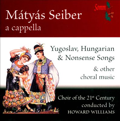 Mátyás Seiber: Yugoslav, Hungarian & Nonsens Songse & Other Choral Music