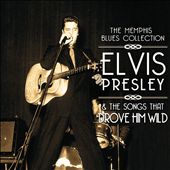 Memphis Blues Collection: Elvis Presley & The Songs That Drove Him Wild