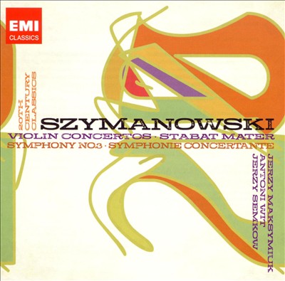 Karol Szymanowski: Violin Concertos; Stabat Mater; Symphony No. 3; Symphonie Concertante