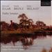Elgar, Bridge, Ireland: Violin Sonatas