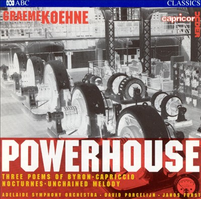 Graeme Koehne: Powerhouse; Three Poems of Bryon; Capriccio; Nocturnes Nos. 1 & 2; Unchained Melody