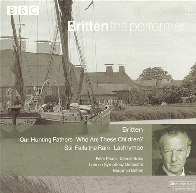 Britten: Our Hunting Fathers; Who Are These Children?; Still Falls the Rain; Lachrymae