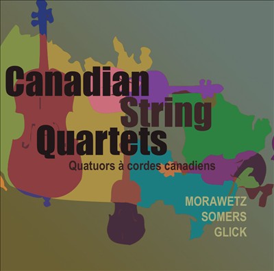 Canadian String Quartets: Morawetz, Somers, Glick