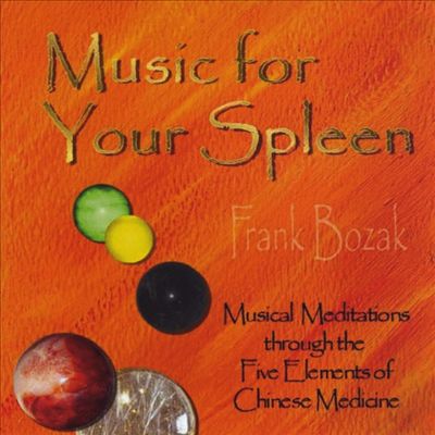 Music for Your Spleen.....Musical Meditations Through the Five Elements of Chinese Medicine