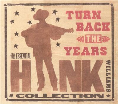Turn Back the Years: The Essential Hank Williams Collection