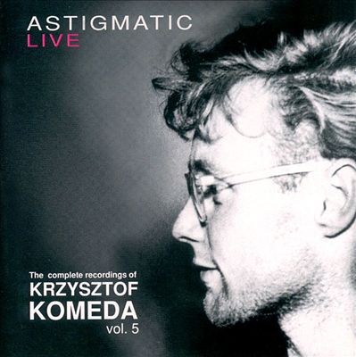 The Complete Recordings of Krzysztof Komeda, Vol. 5: Astigmatic Live