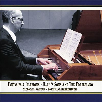 Fantasies & Illusions: Bach's Sons and the Fortepiano