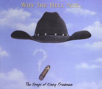 Why the Hell Not...: The Songs of Kinky Friedman