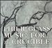 Philip Glass: Music for the Crucible