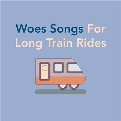 Woes Songs for Long Train Rides