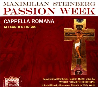 Maximilian Steinberg: Passion Week, Op. 13; Nikolai Rimsky-Korsakov: Chants for Holy Week