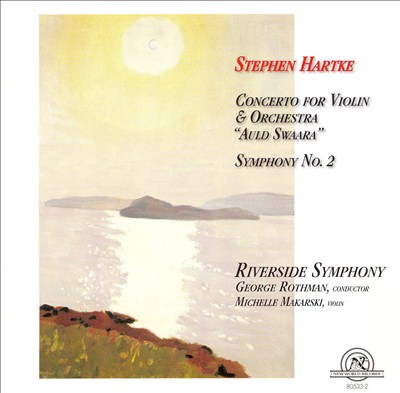 Stephen Hartke: Concerto for Violin & Orchestra "Auld Swaara"; Symphony No. 2
