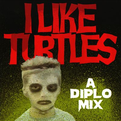 I Like Turtles: A Diplo Mix