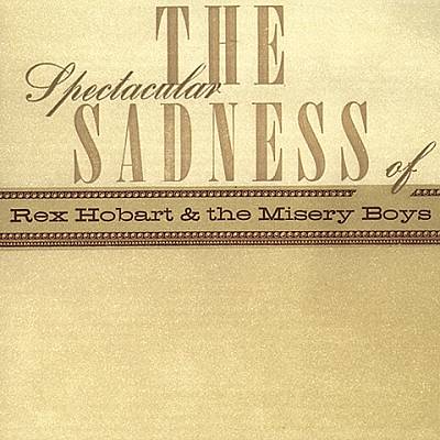 The Spectacular Sadness of Rex Hobart & the Misery Boys