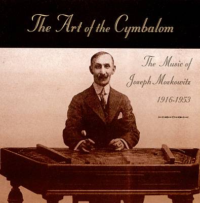 Art of the Cymbalom: Music of Joseph Moskowitz 1916-1953