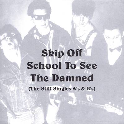 Skip Off School to See the Damned (The Stiff Singles A's & B's)