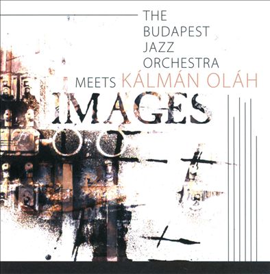 The Images: The Budapest Jazz Orchestra Meets Kálmán Oláh