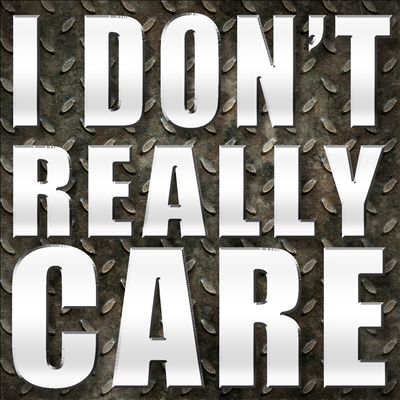 I Don't Really Care