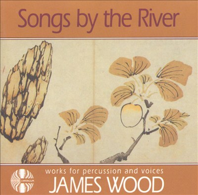 Songs by the River: Works for Percussion and Voices by James Wood