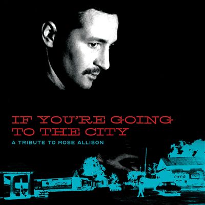 If You're Going to the City: A Tribute to Mose Allison for Sweet Relief