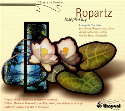 Joseph-Guy Ropartz: Prélude, Marine et Chansons; Trio for Violin, Cello & Piano; String Quartet No. 4