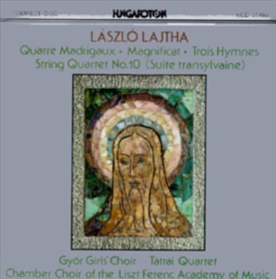 László Lajtha: Quatre Madrigaux; Magnificat; Trois Hymnes; String Quartet No. 10 "Suite Translyvaine"