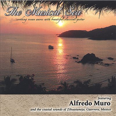 The Musical Sea: Featuring Alfredo Muro and the Coastal Sounds of Zihuatanejo, Guerrero