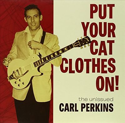 Put Your Cat Clothes On! The Unissued Carl Perkins