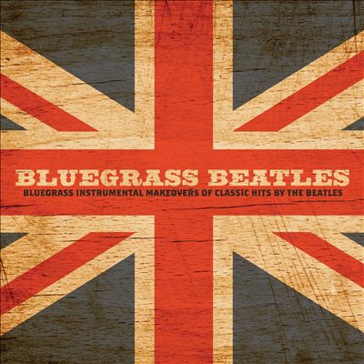 Bluegrass Beatles: Bluegrass Instrumental Makeovers of Classic Hits by the Beatles