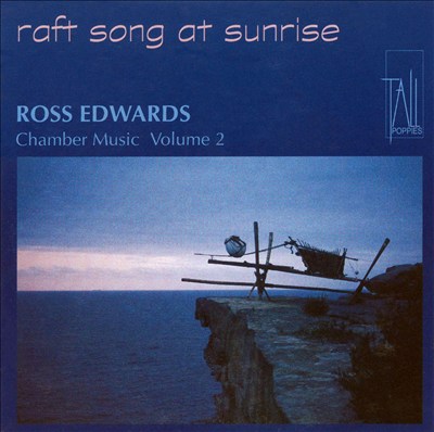 Ross Edwards: Chamber Music, Vol. 2 - Raft Songs at Sunrise